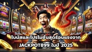 โบนัสและโปรโมชั่นสุดร้อนแรงจาก JACKPOT899 ในปี 2025-2